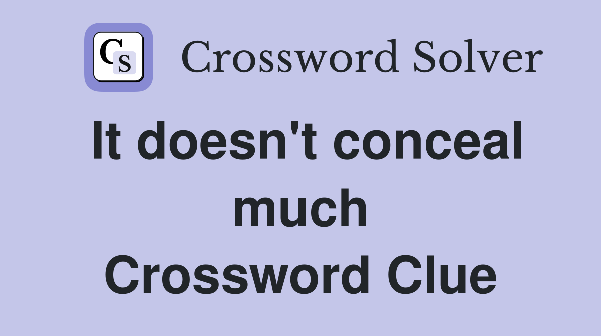 It doesn't conceal much Crossword Clue