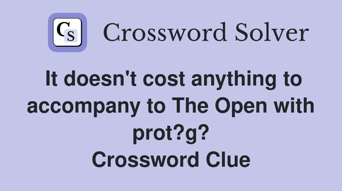 It doesn't cost anything to accompany to The Open with prot?g? Crossword Clue