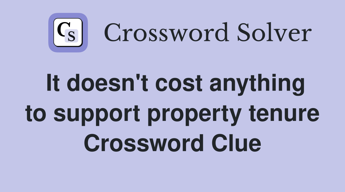 It doesn't cost anything to support property tenure Crossword Clue