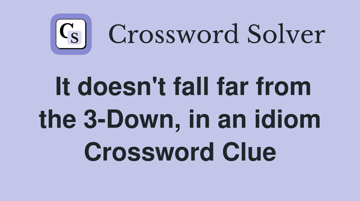 It doesn't fall far from the 3-Down, in an idiom Crossword Clue