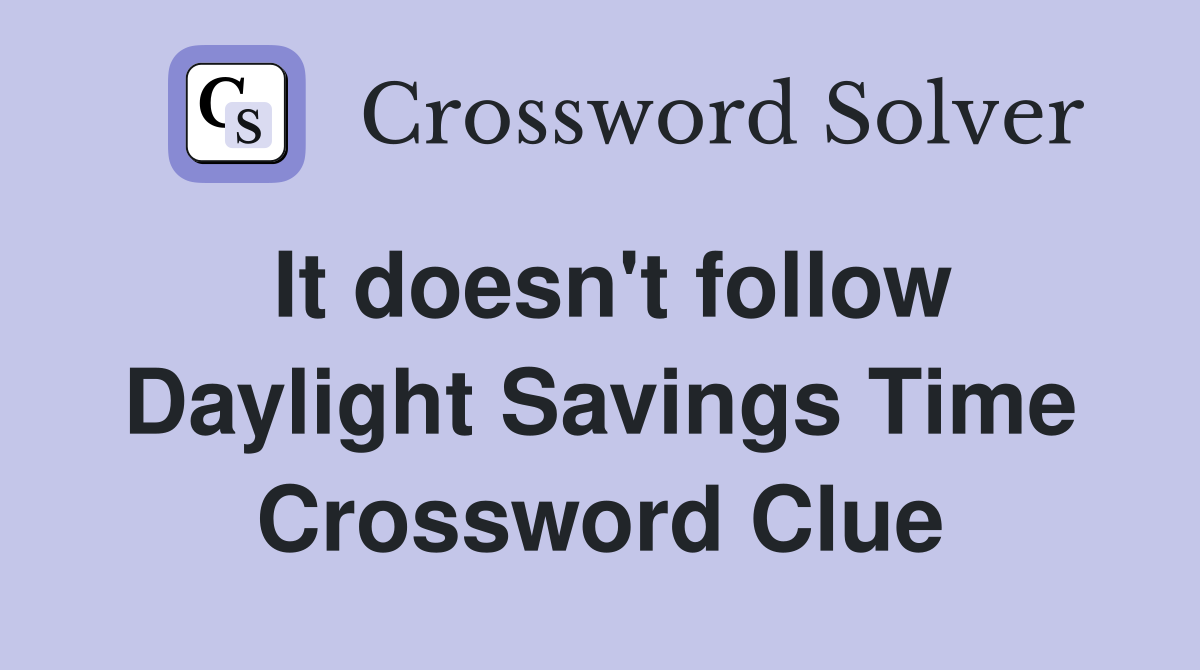 It doesn't follow Daylight Savings Time Crossword Clue