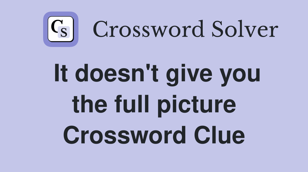 It doesn't give you the full picture Crossword Clue