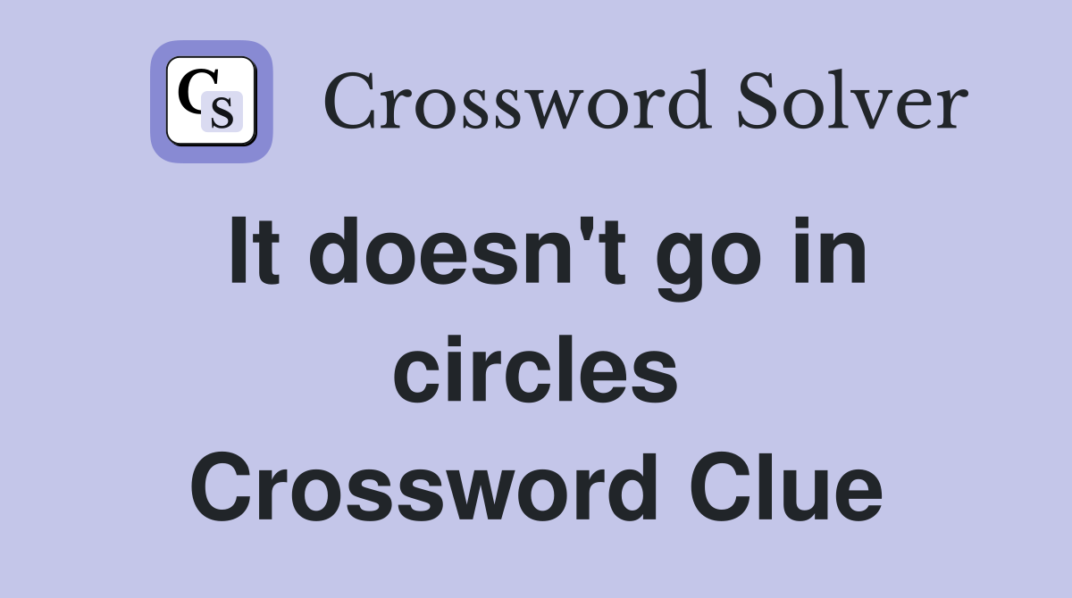 It doesn't go in circles Crossword Clue