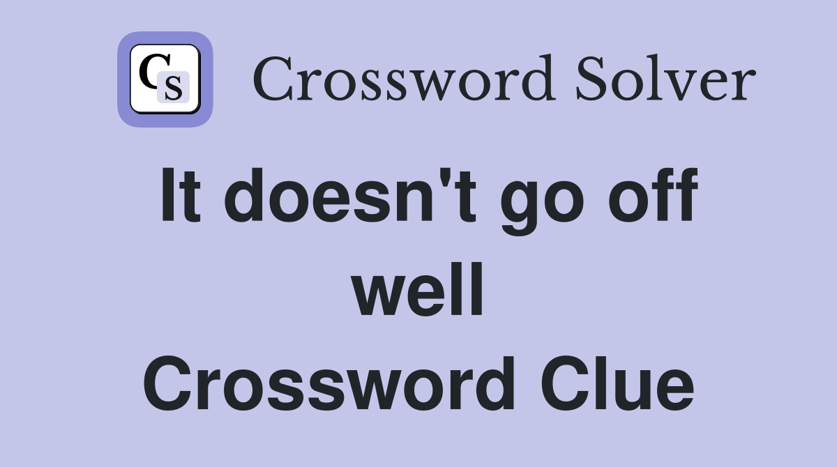 It doesn't go off well Crossword Clue