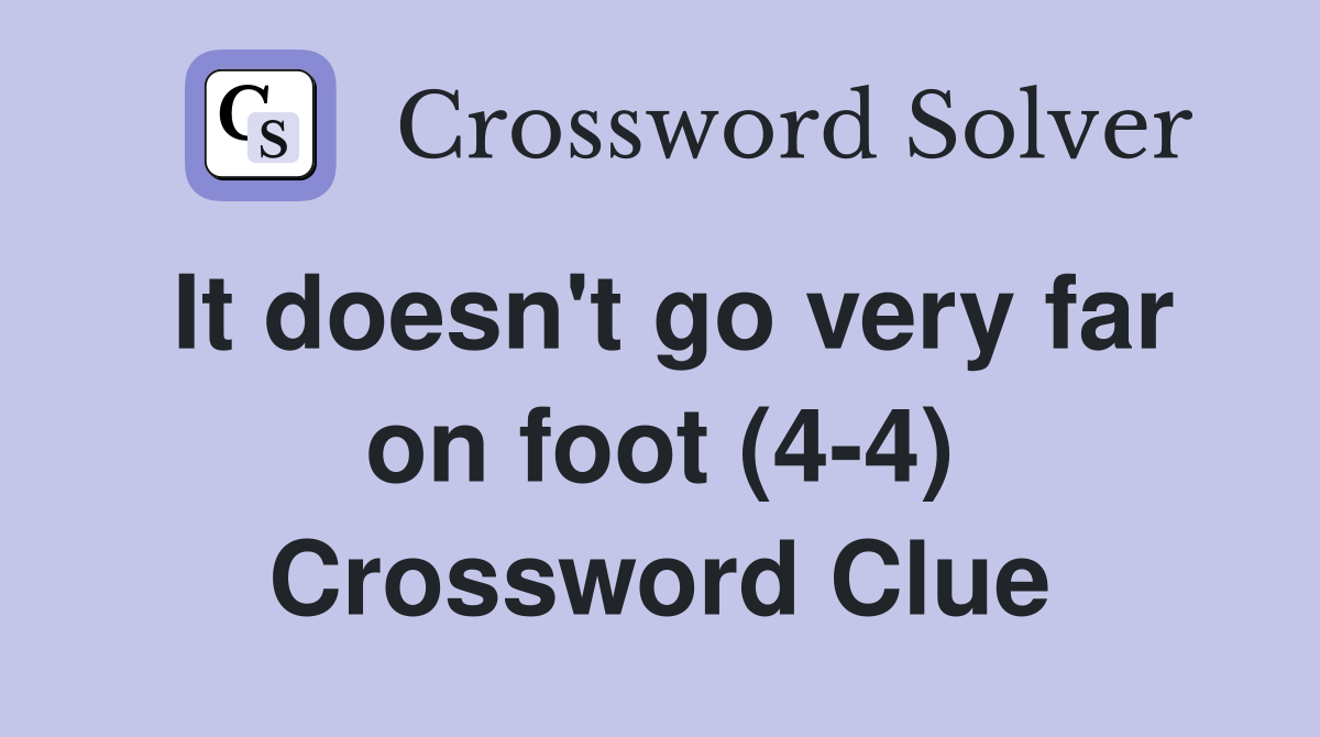 It doesn't go very far on foot (4-4) Crossword Clue