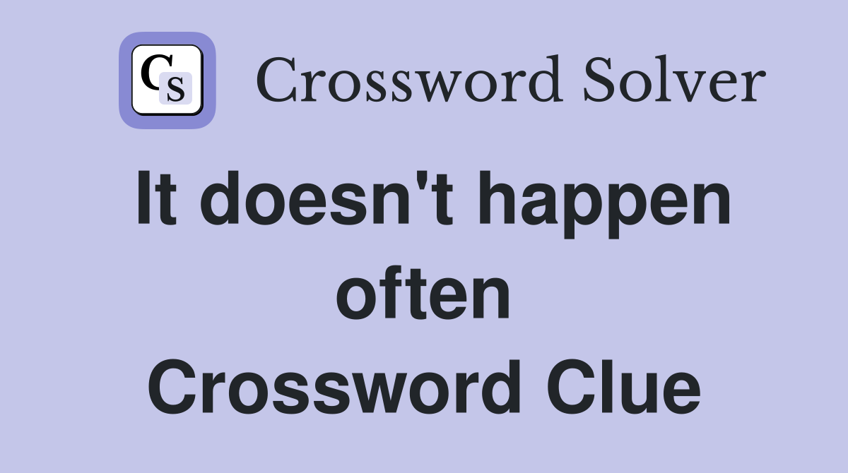 It doesn't happen often Crossword Clue