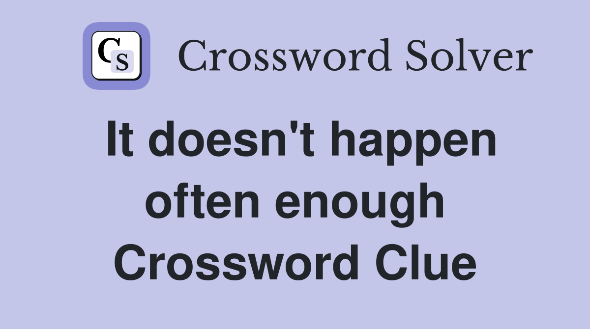 It doesn't happen often enough Crossword Clue