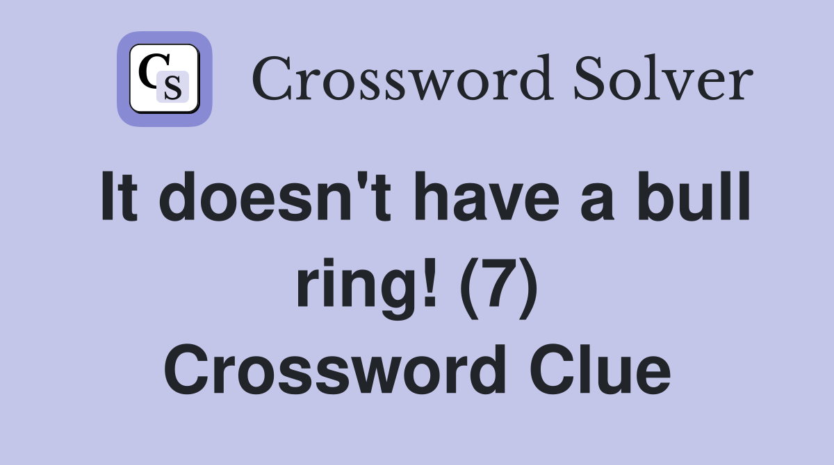 It doesn't have a bull ring! (7) Crossword Clue