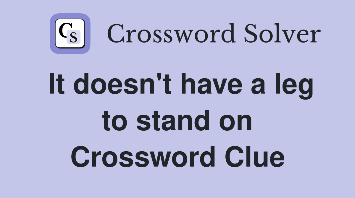 It doesn't have a leg to stand on Crossword Clue