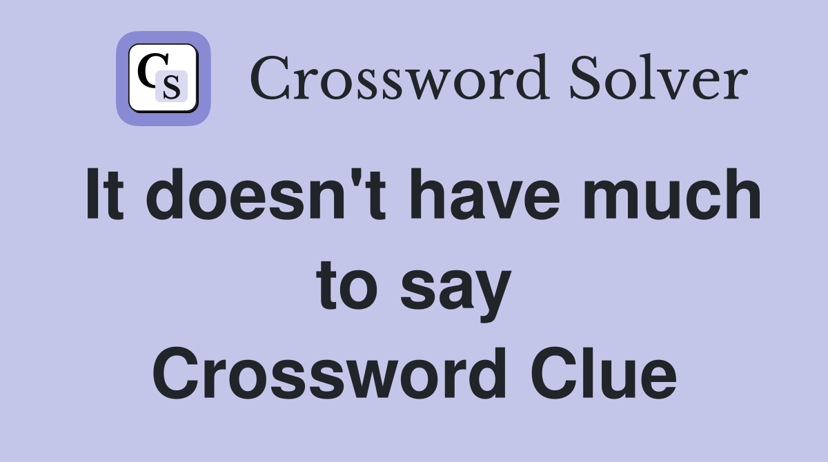 It doesn't have much to say Crossword Clue