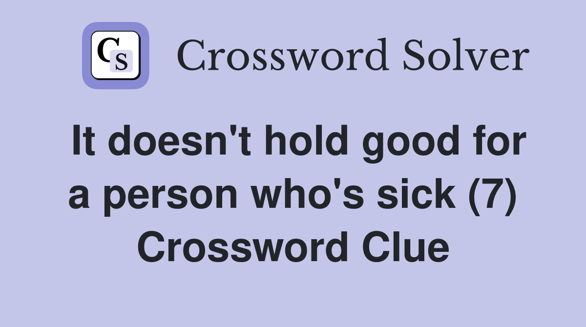 It doesn't hold good for a person who's sick (7) Crossword Clue