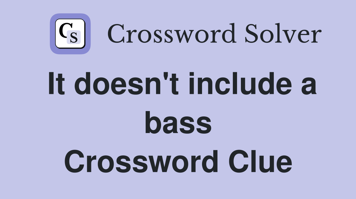 It doesn't include a bass Crossword Clue