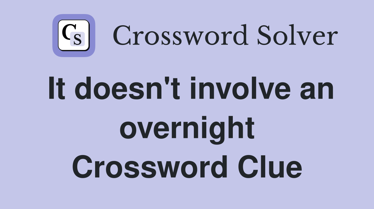 It doesn't involve an overnight Crossword Clue