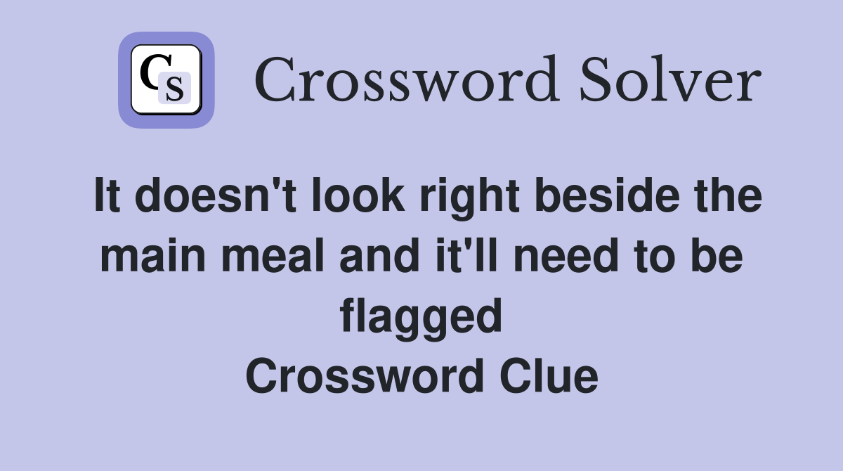 It doesn't look right beside the main meal and it'll need to be flagged Crossword Clue