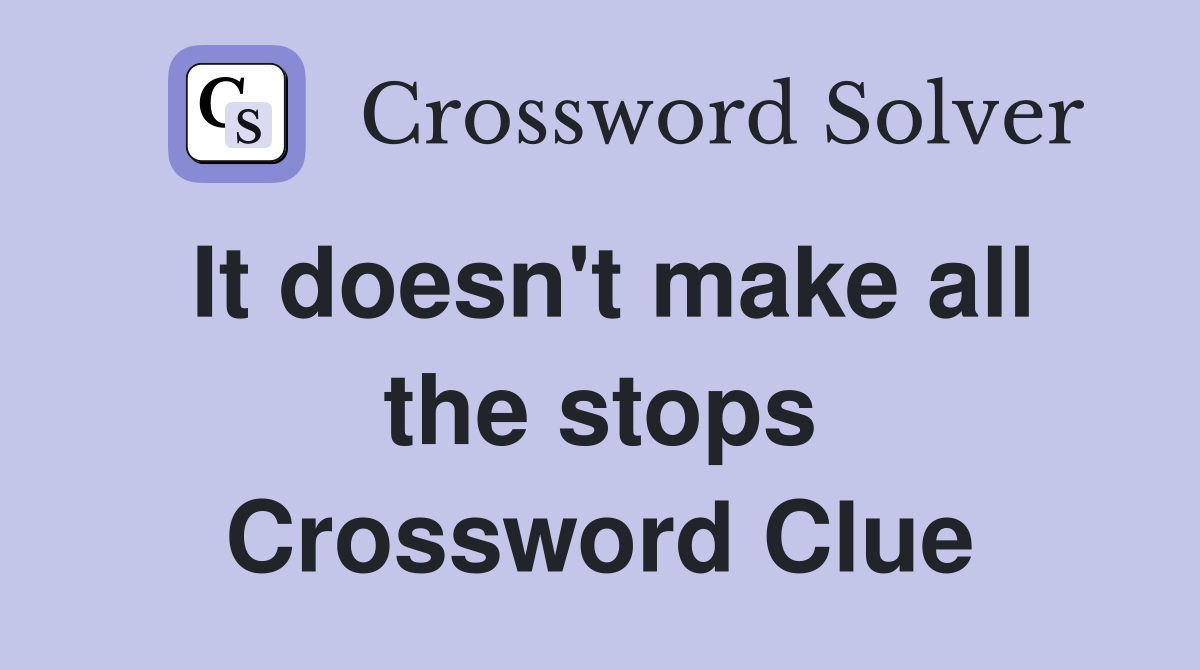 It doesn't make all the stops Crossword Clue