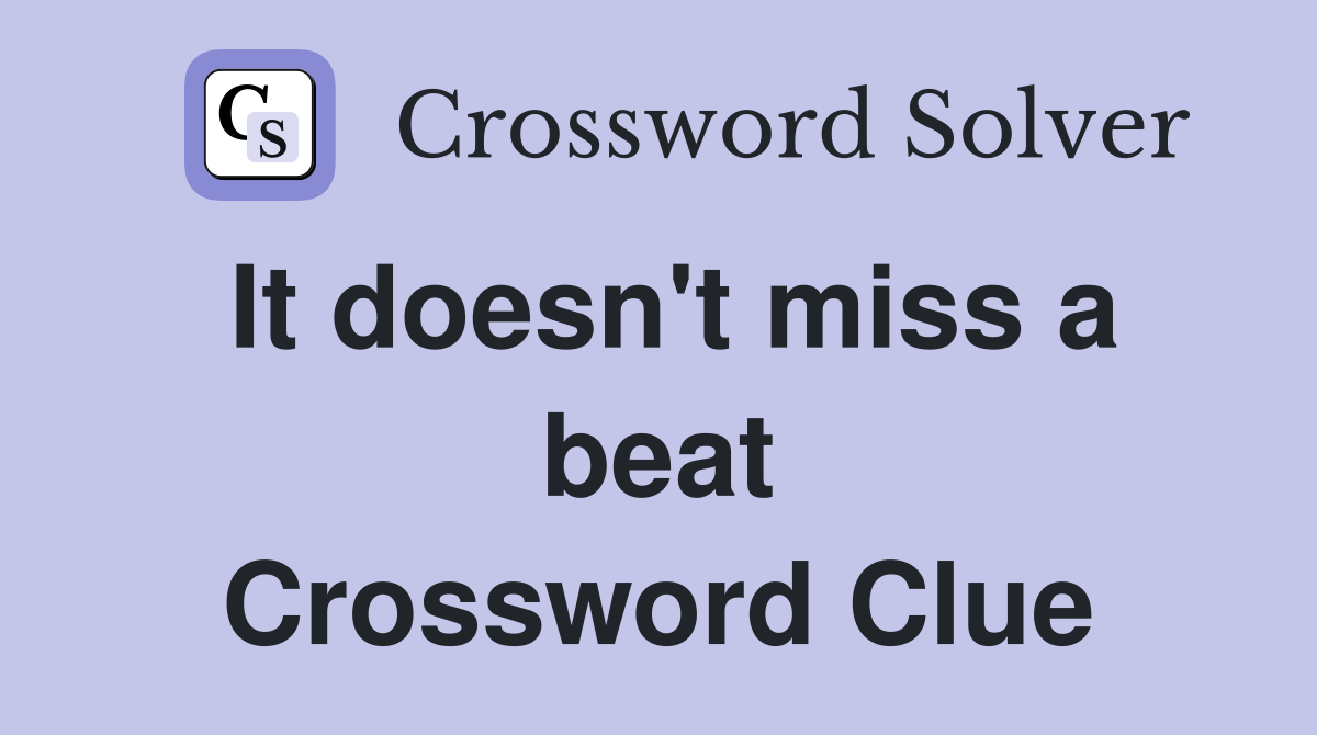 It doesn't miss a beat Crossword Clue