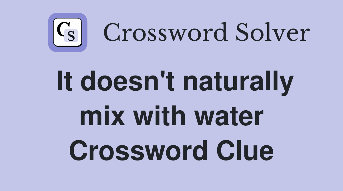 It doesn't naturally mix with water Crossword Clue