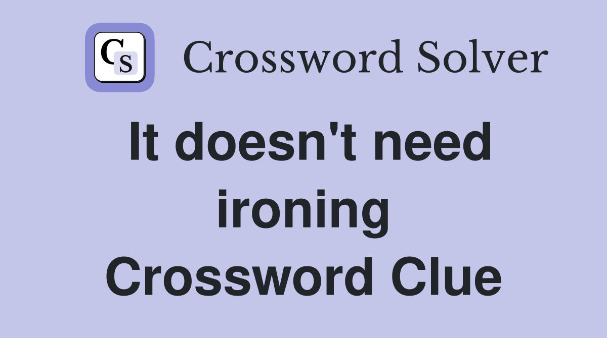 It doesn't need ironing Crossword Clue