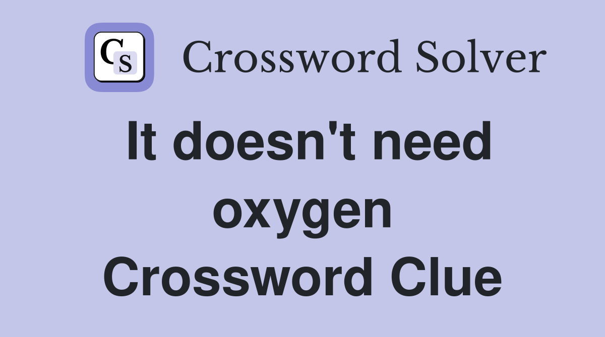 It doesn't need oxygen Crossword Clue