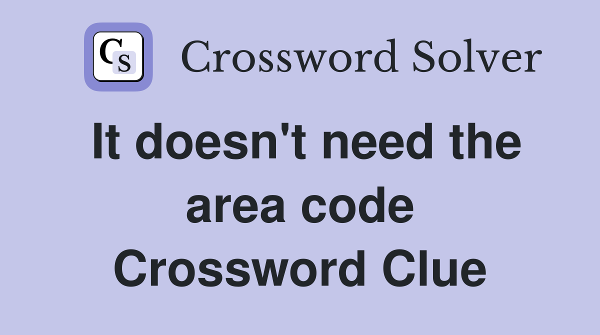 It doesn't need the area code Crossword Clue