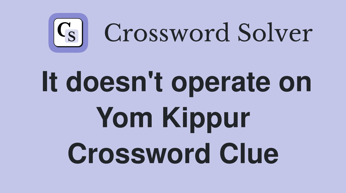 It doesn't operate on Yom Kippur Crossword Clue