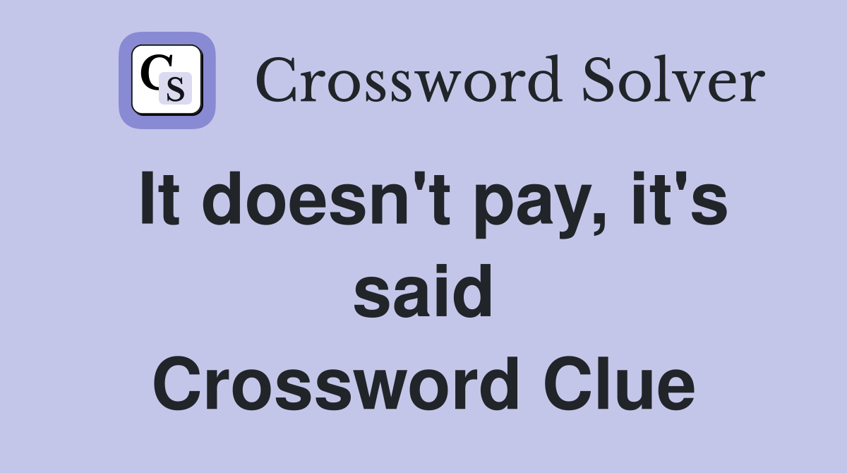 It doesn't pay, it's said Crossword Clue