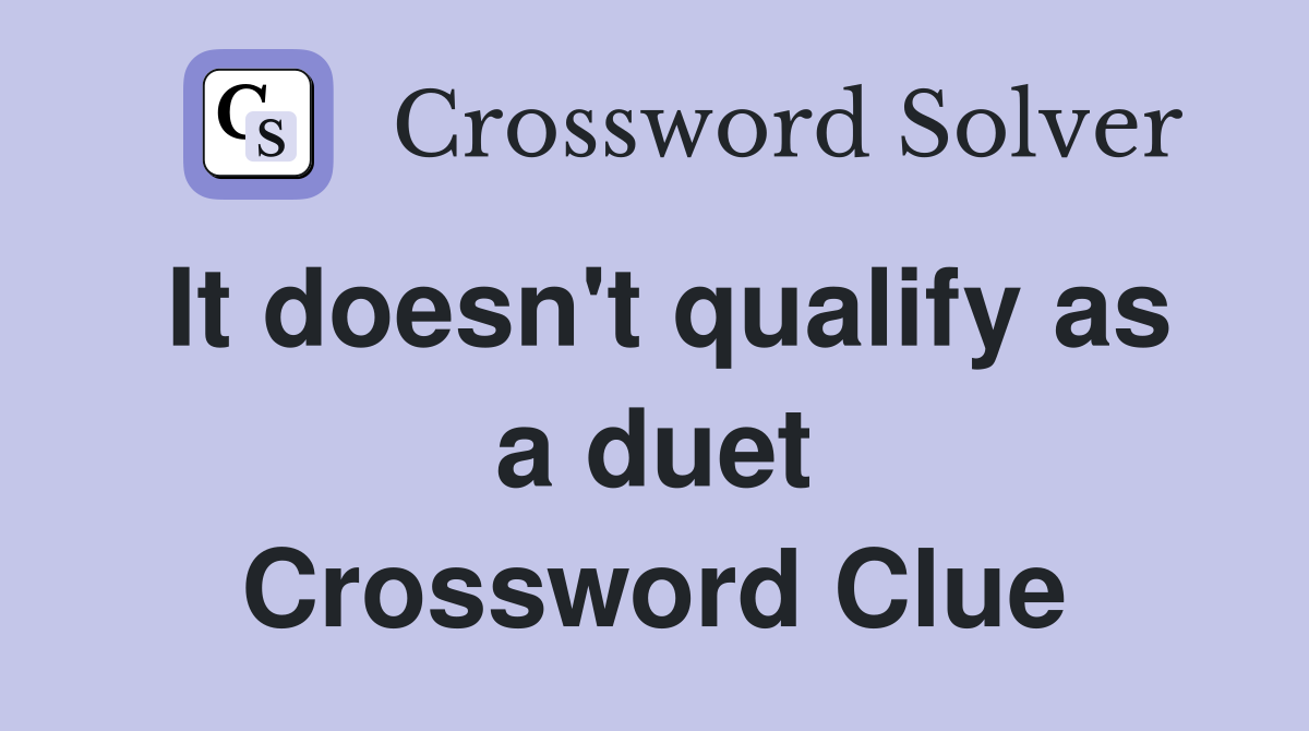 It doesn't qualify as a duet Crossword Clue
