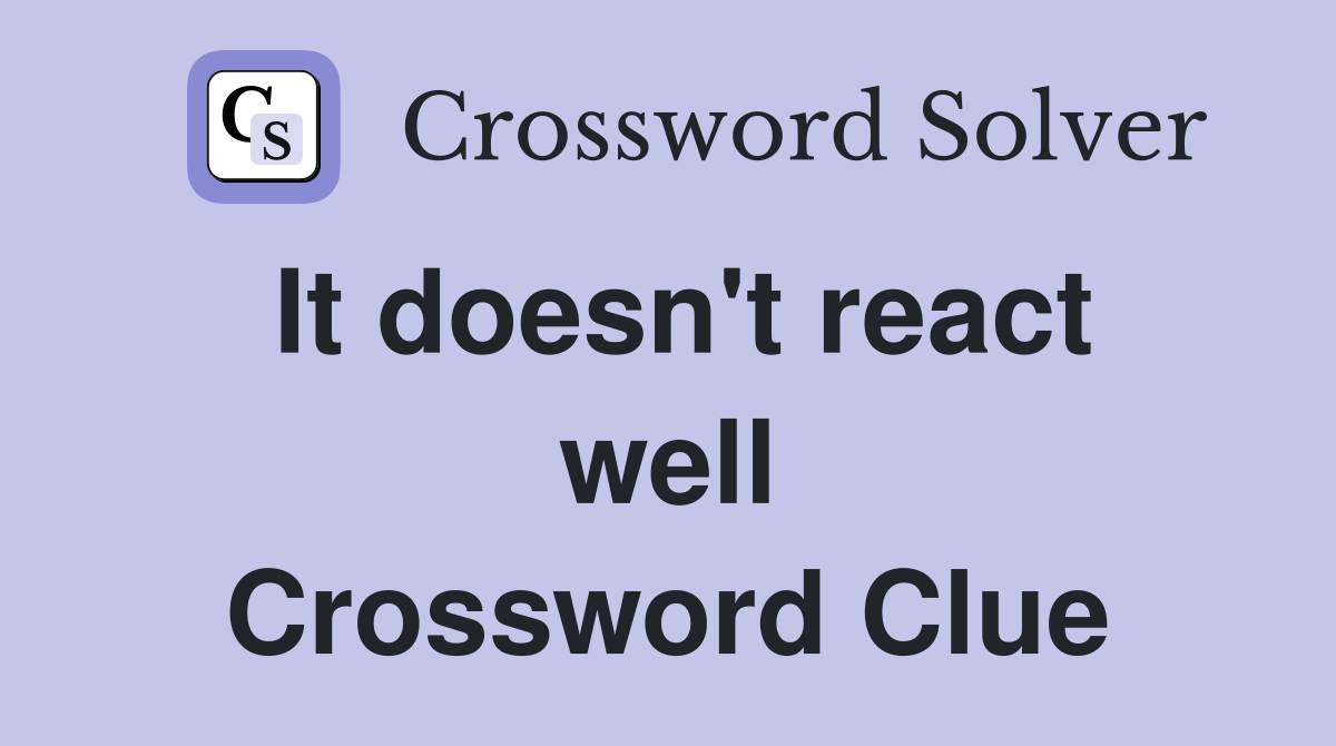 It doesn't react well Crossword Clue