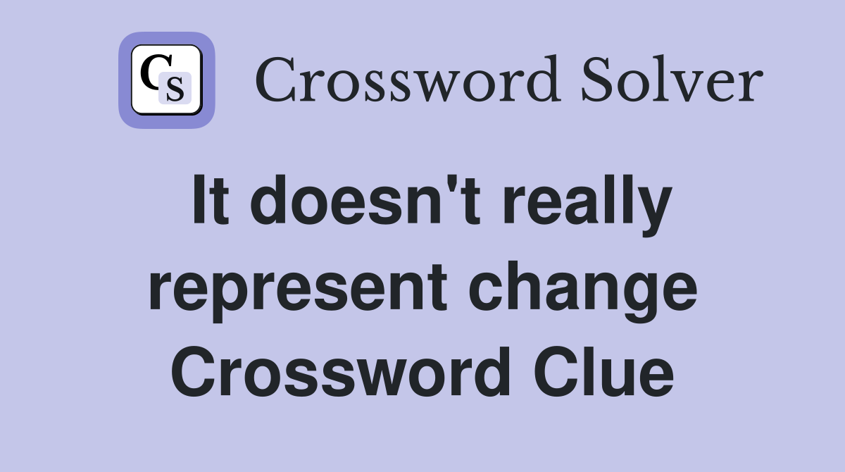It doesn't really represent change Crossword Clue