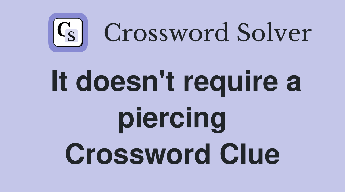 It doesn't require a piercing Crossword Clue