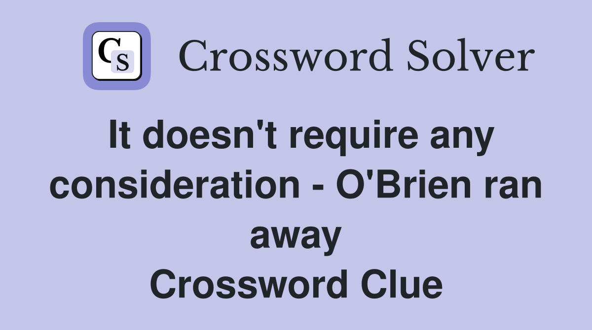 It doesn't require any consideration - O'Brien ran away Crossword Clue