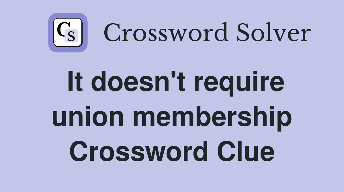 It doesn't require union membership Crossword Clue