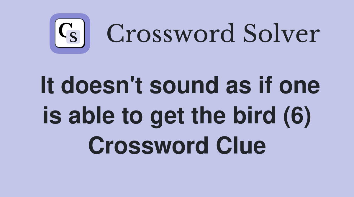 It doesn't sound as if one is able to get the bird (6) Crossword Clue