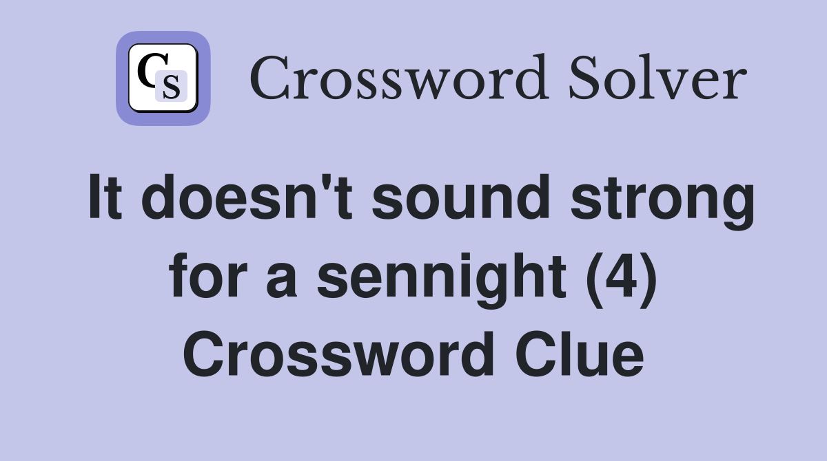 It doesn't sound strong for a sennight (4) Crossword Clue