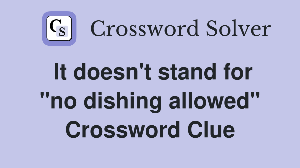 It doesn't stand for "no dishing allowed" Crossword Clue