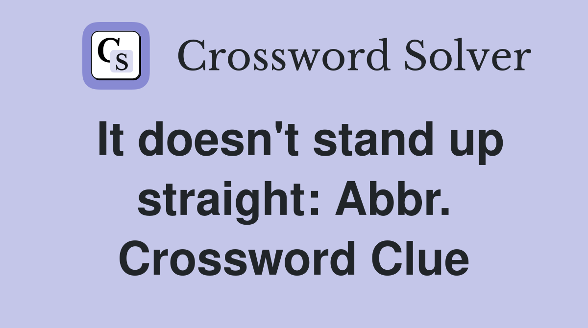 It doesn't stand up straight: Abbr. Crossword Clue