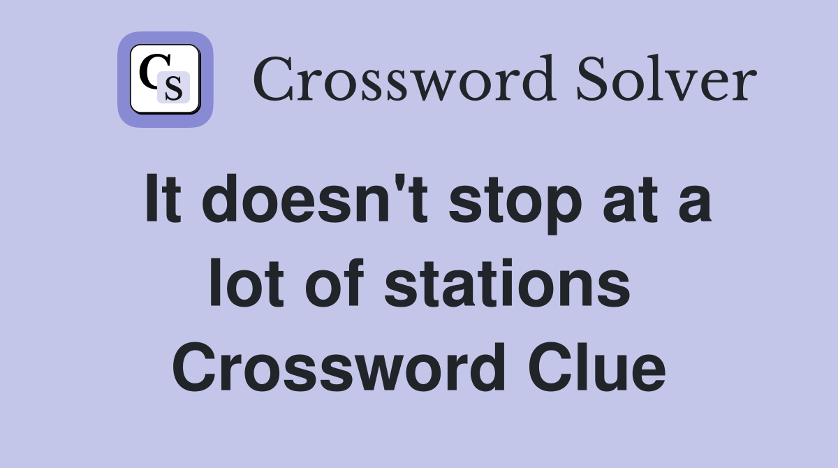 It doesn't stop at a lot of stations Crossword Clue
