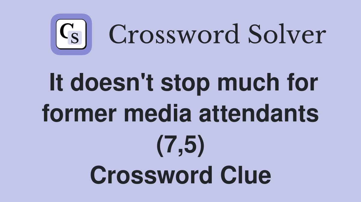 It doesn't stop much for former media attendants (7,5) Crossword Clue