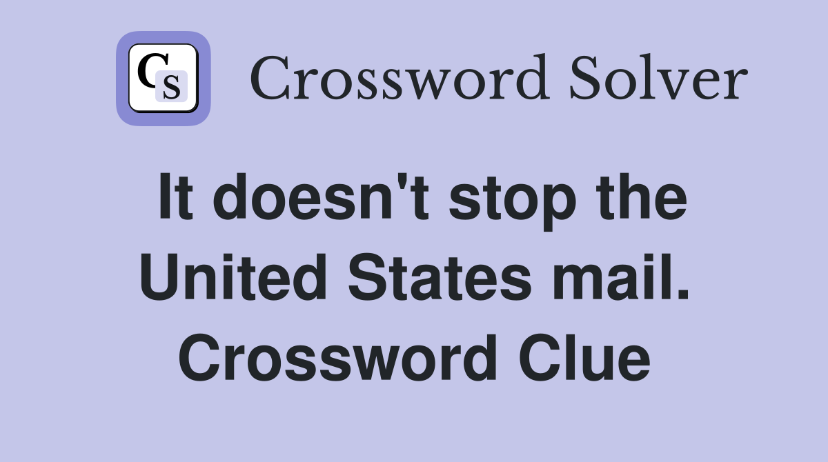 It doesn't stop the United States mail. Crossword Clue