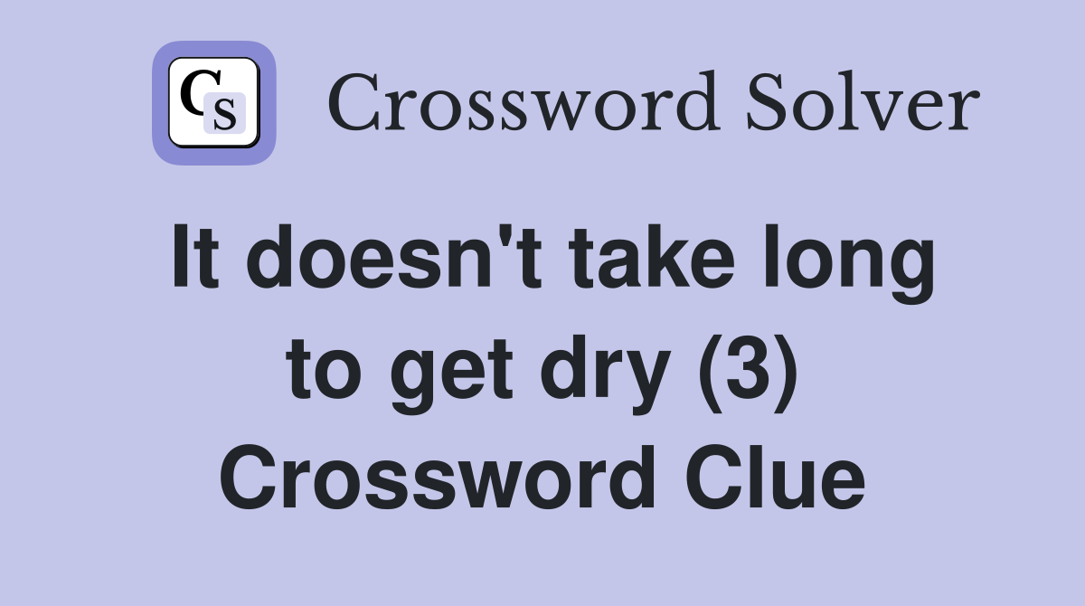 It doesn't take long to get dry (3) Crossword Clue