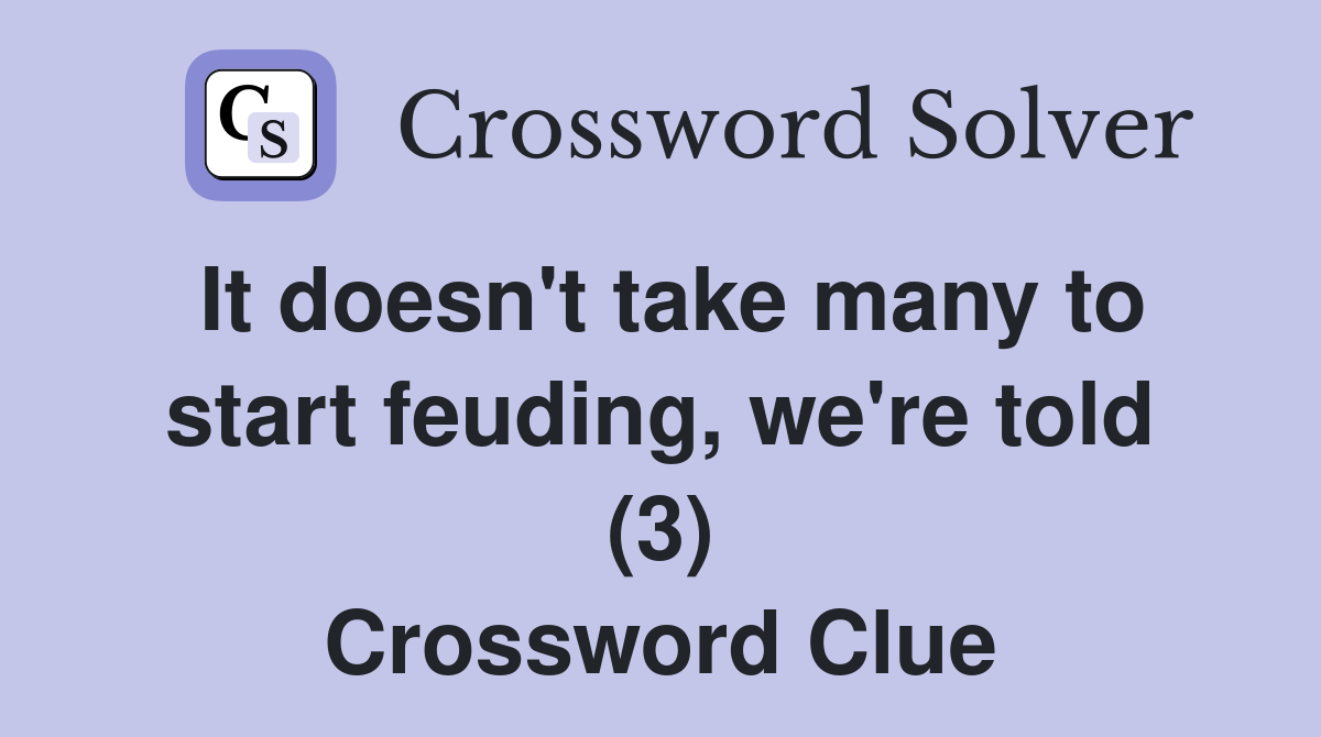 It doesn't take many to start feuding, we're told (3) Crossword Clue