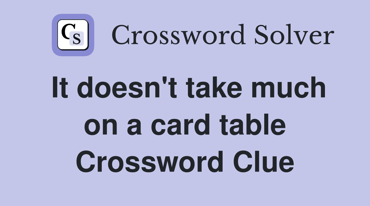 It doesn't take much on a card table Crossword Clue