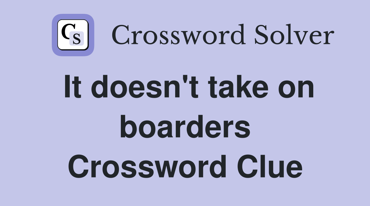 It doesn't take on boarders Crossword Clue