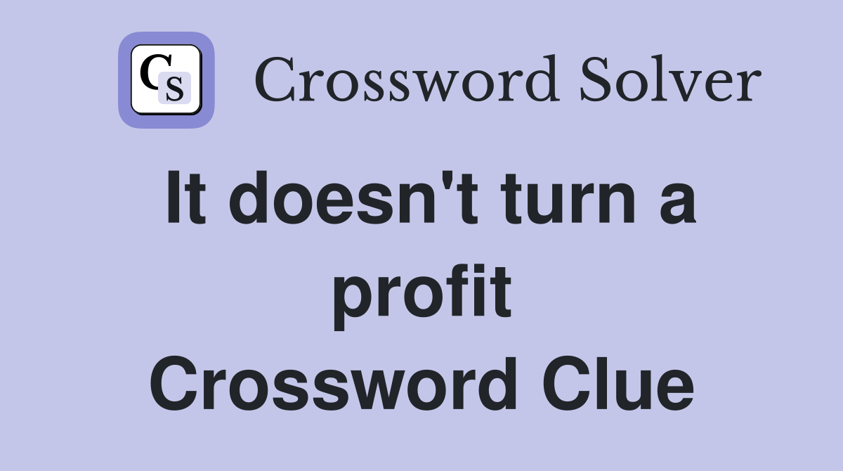 It doesn't turn a profit Crossword Clue