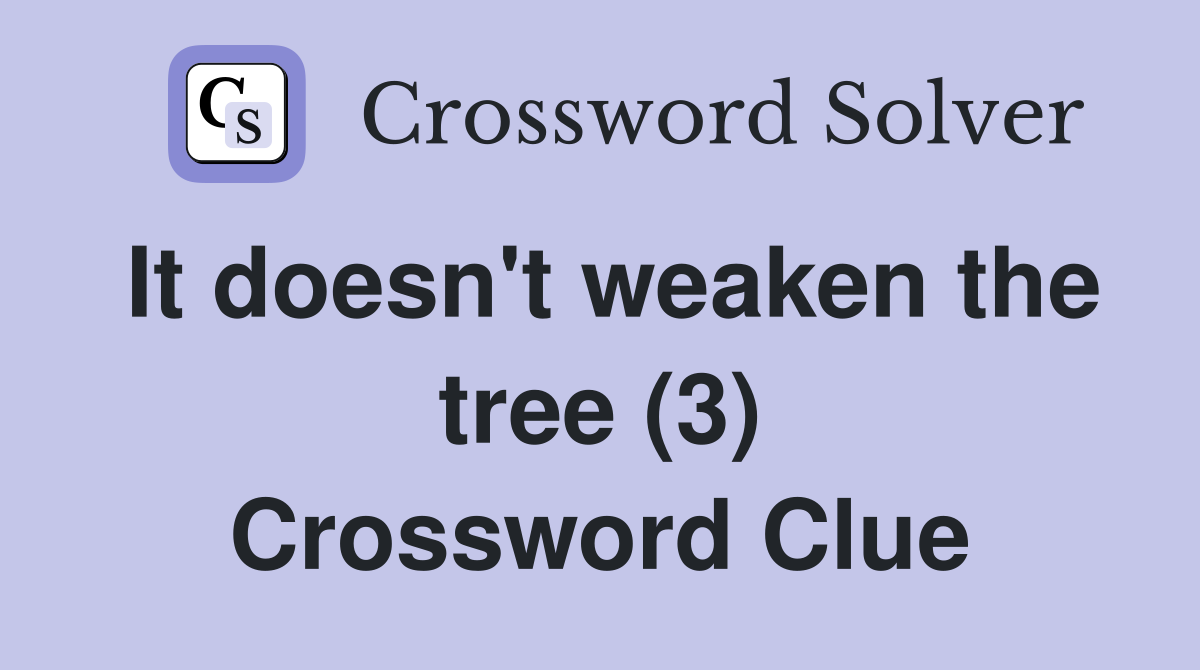 It doesn't weaken the tree (3) Crossword Clue