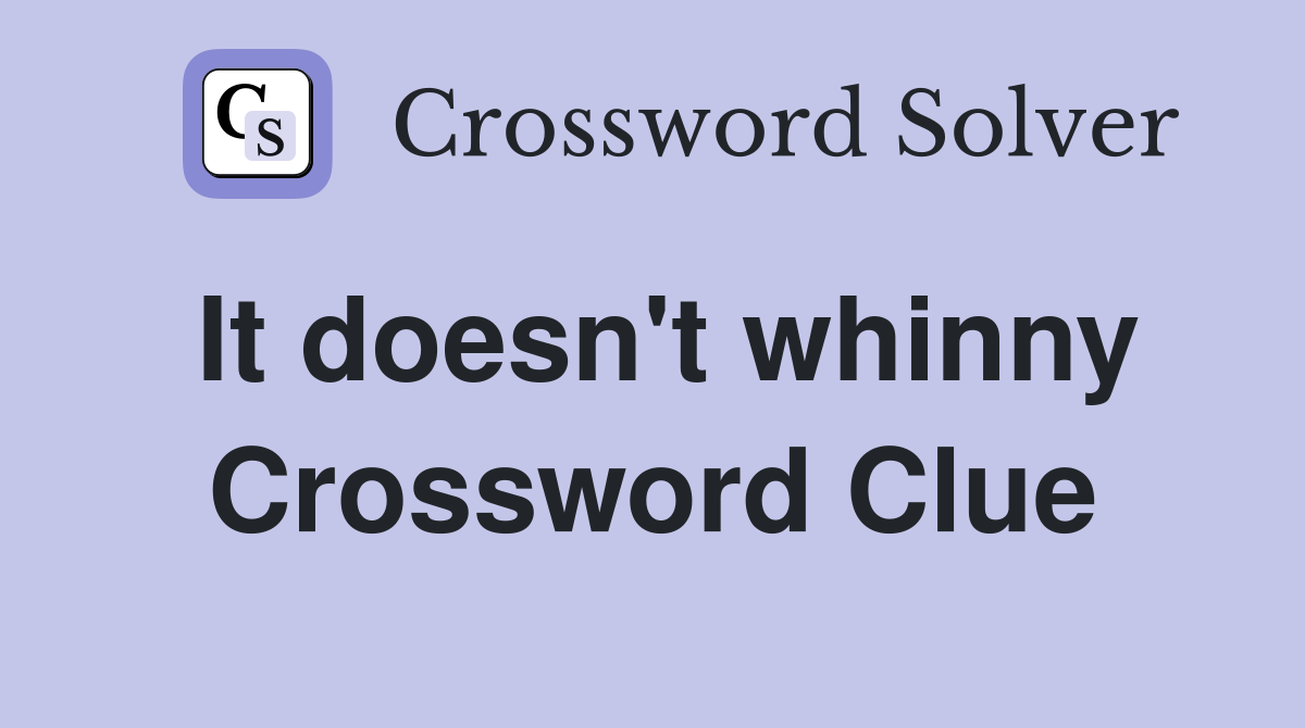 It doesn't whinny Crossword Clue