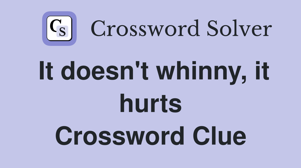 It doesn't whinny, it hurts Crossword Clue