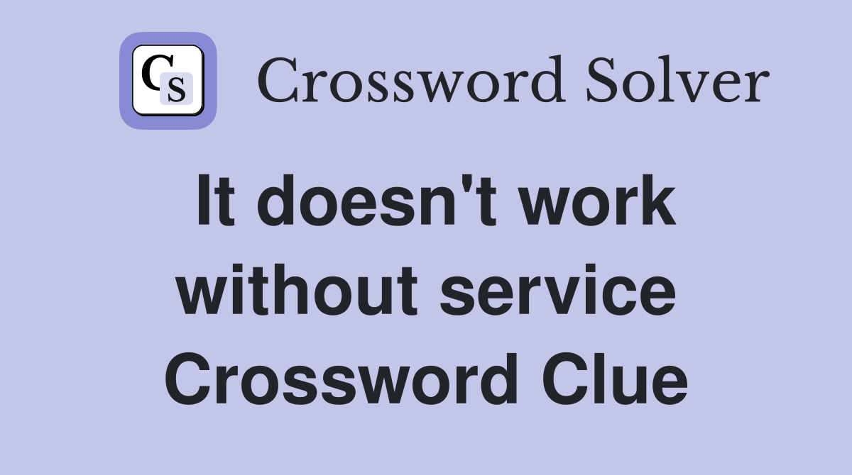 It doesn #39 t work without service Crossword Clue Answers Crossword Solver