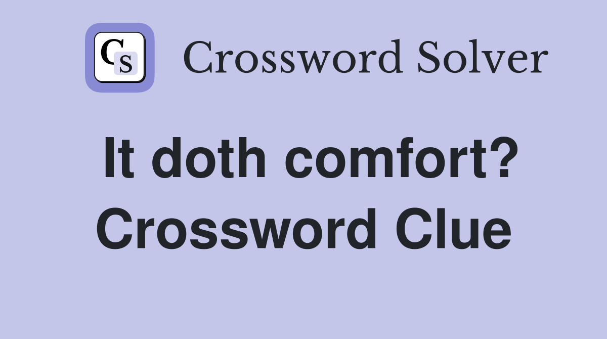 It doth comfort? Crossword Clue