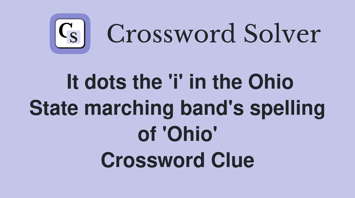 It dots the 'i' in the Ohio State marching band's spelling of 'Ohio' Crossword Clue